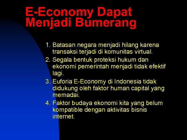 E-Economy Dapat Menjadi Bumerang 1. Batasan negara menjadi hilang karena transaksi terjadi di komunitas