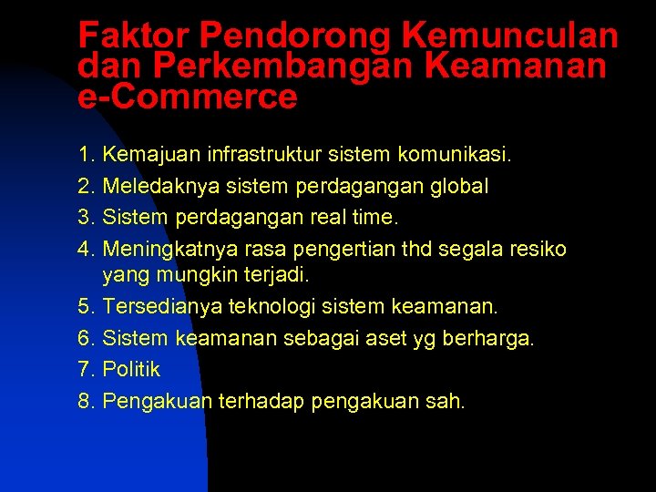 Faktor Pendorong Kemunculan dan Perkembangan Keamanan e-Commerce 1. Kemajuan infrastruktur sistem komunikasi. 2. Meledaknya