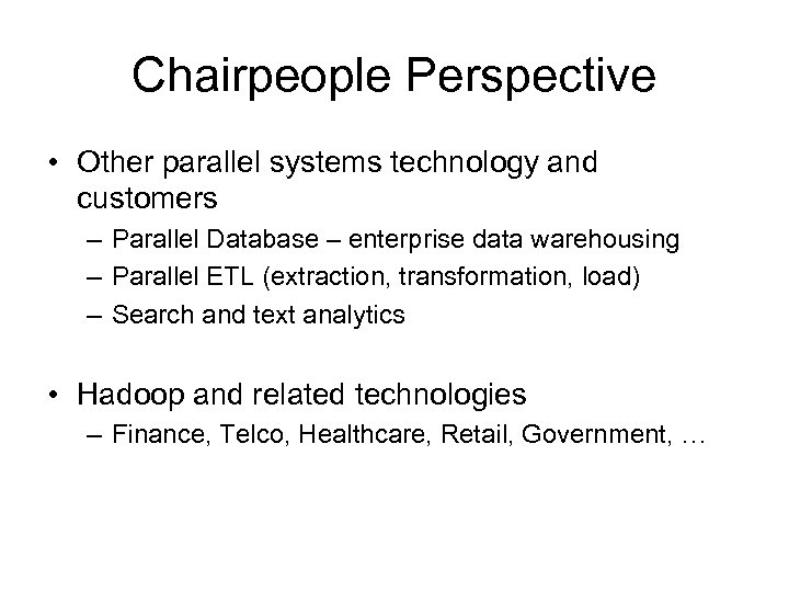 Chairpeople Perspective • Other parallel systems technology and customers – Parallel Database – enterprise