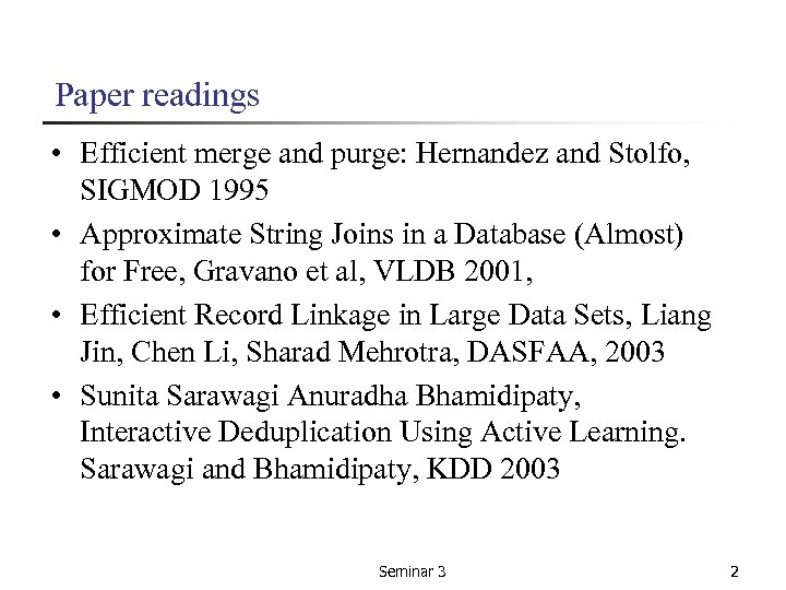 Paper readings • Efficient merge and purge: Hernandez and Stolfo, SIGMOD 1995 • Approximate