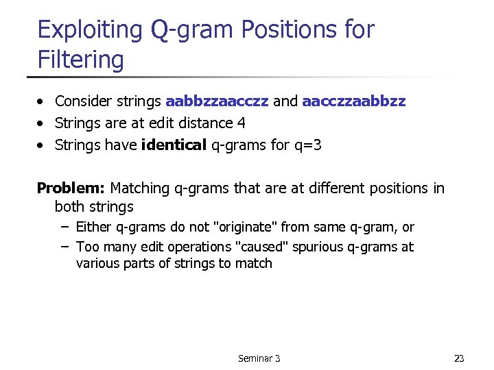 Exploiting Q-gram Positions for Filtering • Consider strings aabbzzaacczz and aacczzaabbzz • Strings are