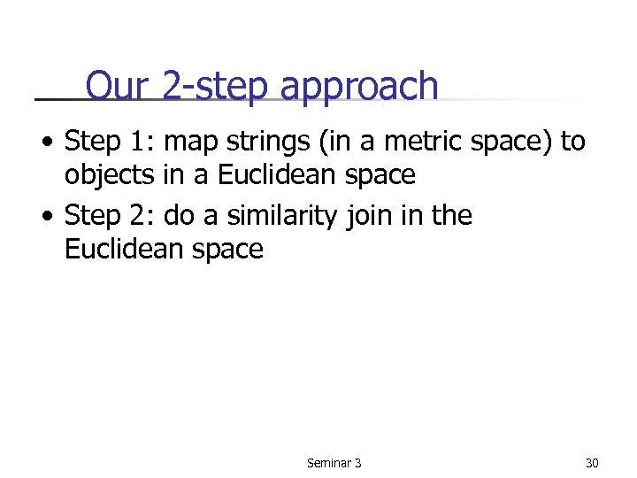 Our 2 -step approach • Step 1: map strings (in a metric space) to