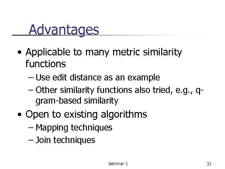 Advantages • Applicable to many metric similarity functions – Use edit distance as an
