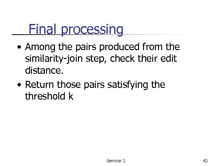 Final processing • Among the pairs produced from the similarity-join step, check their edit