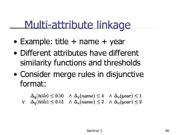 Multi-attribute linkage • Example: title + name + year • Different attributes have different