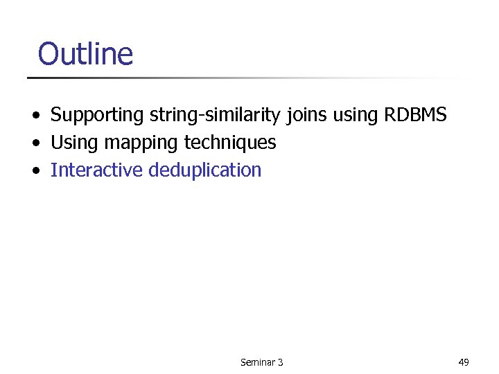 Outline • Supporting string-similarity joins using RDBMS • Using mapping techniques • Interactive deduplication