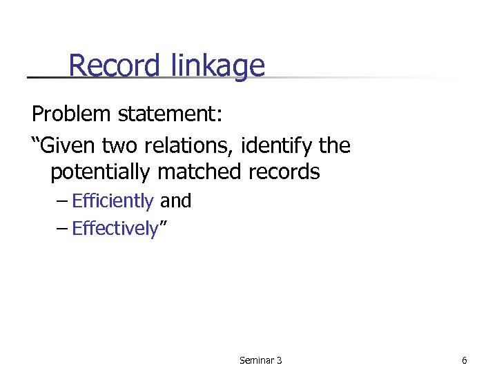 Record linkage Problem statement: “Given two relations, identify the potentially matched records – Efficiently
