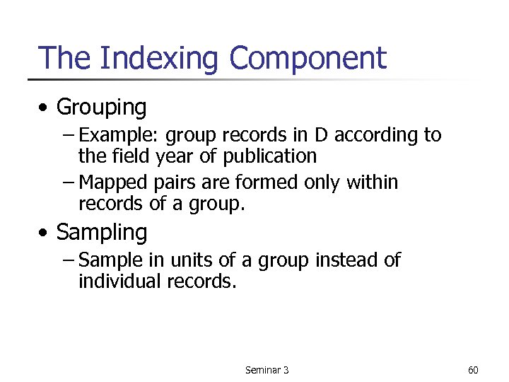 The Indexing Component • Grouping – Example: group records in D according to the