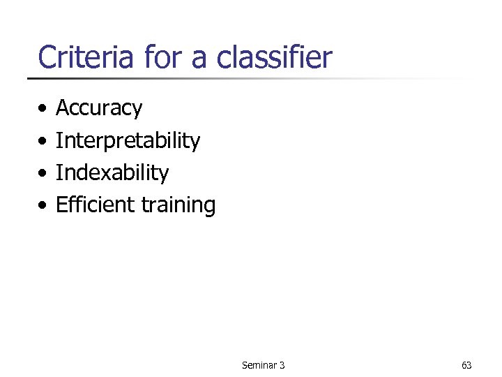 Criteria for a classifier • • Accuracy Interpretability Indexability Efficient training Seminar 3 63