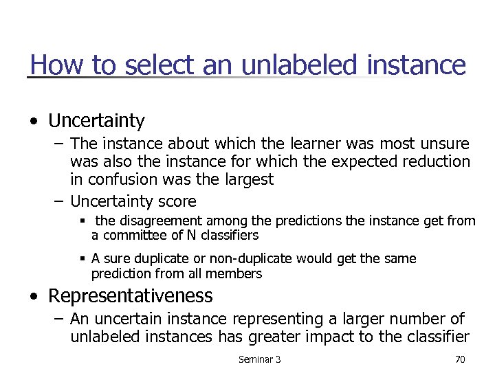 How to select an unlabeled instance • Uncertainty – The instance about which the
