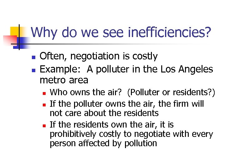 Why do we see inefficiencies? n n Often, negotiation is costly Example: A polluter