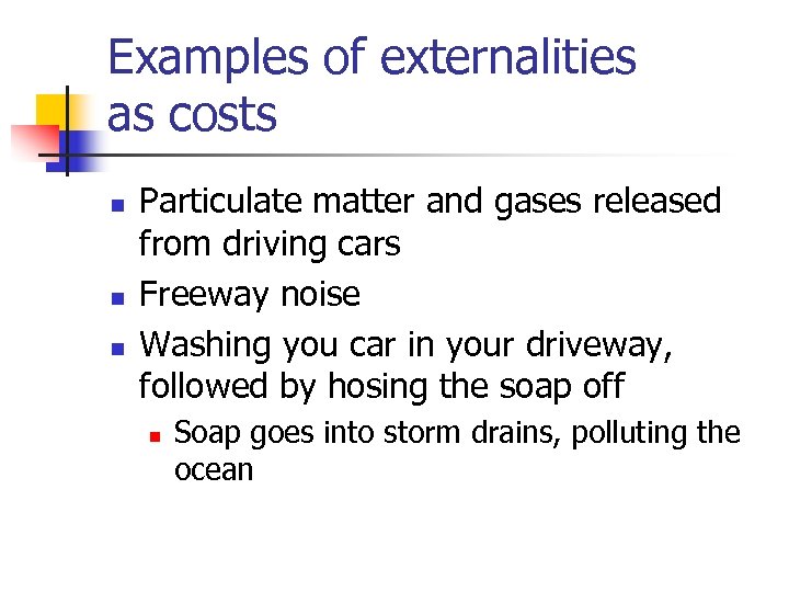 Examples of externalities as costs n n n Particulate matter and gases released from