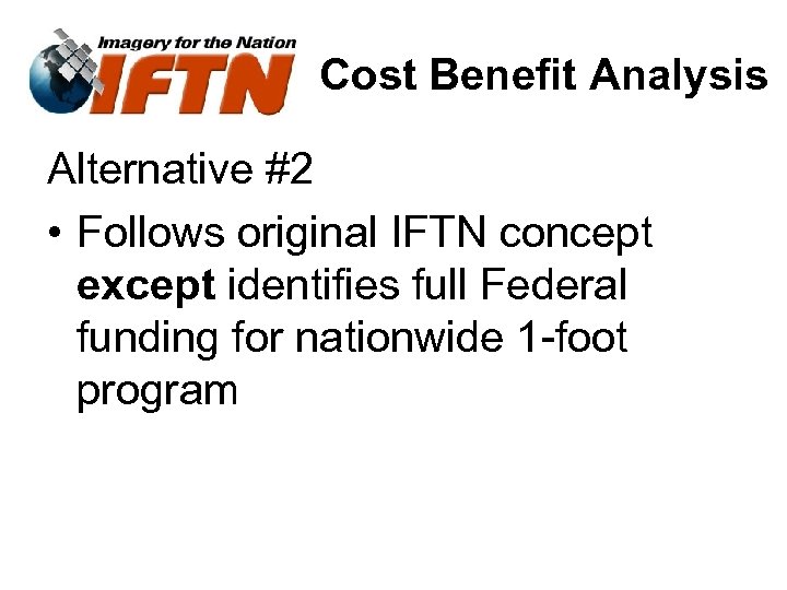 Cost Benefit Analysis Alternative #2 • Follows original IFTN concept except identifies full Federal
