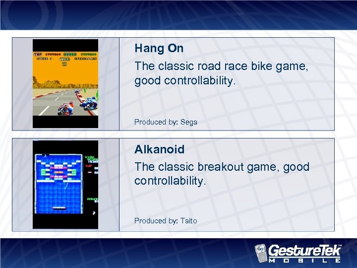 Hang On The classic road race bike game, good controllability. Produced by: Sega Alkanoid