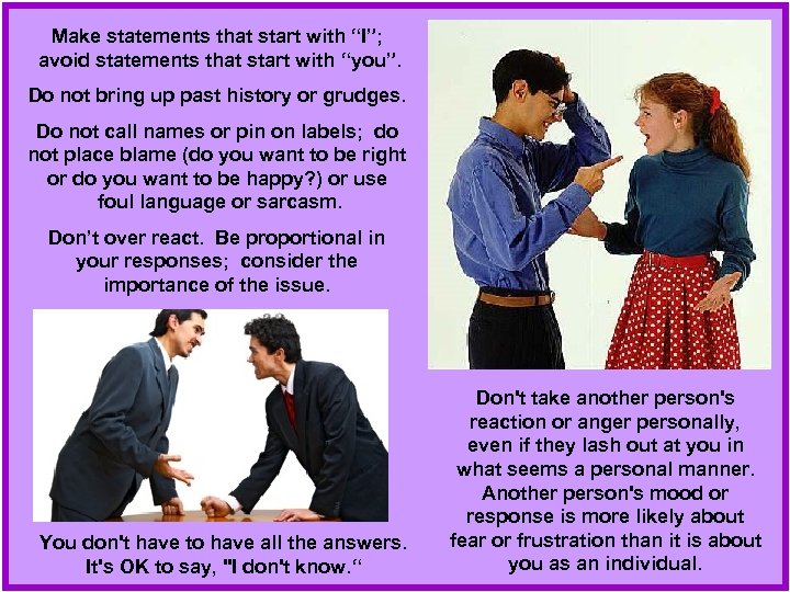 Make statements that start with “I”; avoid statements that start with “you”. Do not