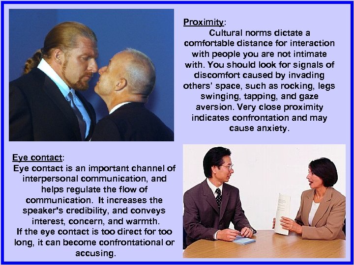 Proximity: Cultural norms dictate a comfortable distance for interaction with people you are not