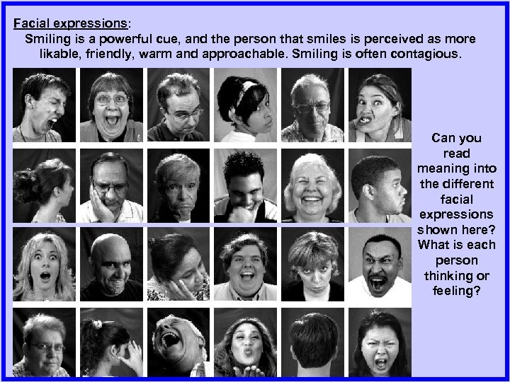 Facial expressions: Smiling is a powerful cue, and the person that smiles is perceived