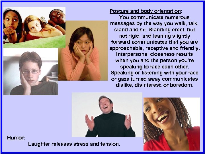 Posture and body orientation: You communicate numerous messages by the way you walk, talk,