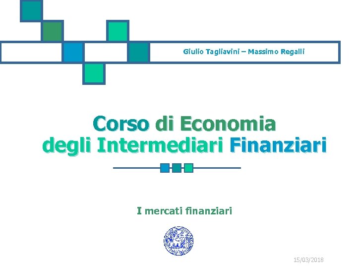 Giulio Tagliavini – Massimo Regalli Corso di Economia degli Intermediari Finanziari I mercati finanziari
