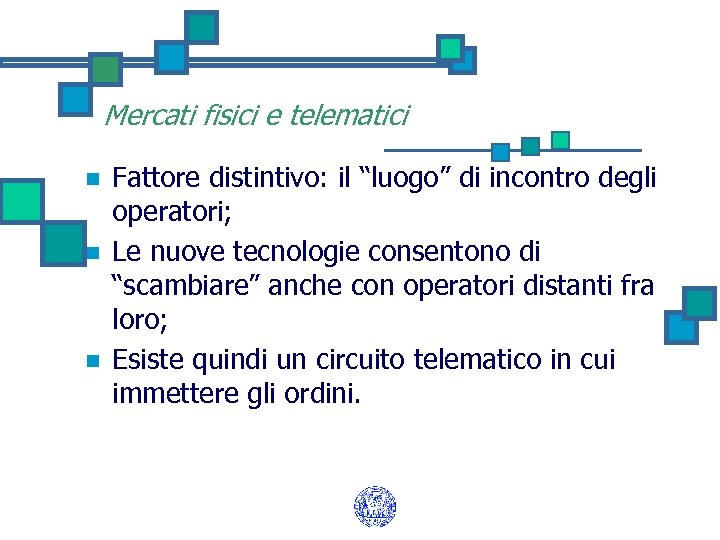 Mercati fisici e telematici n n n Fattore distintivo: il “luogo” di incontro degli