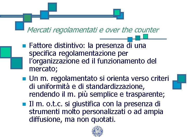 Mercati regolamentati e over the counter n n n Fattore distintivo: la presenza di