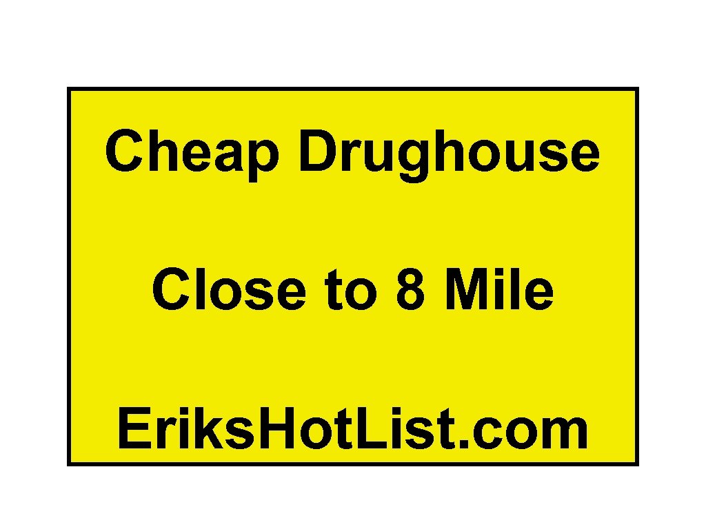 Cheap Drughouse Close to 8 Mile Eriks. Hot. List. com 