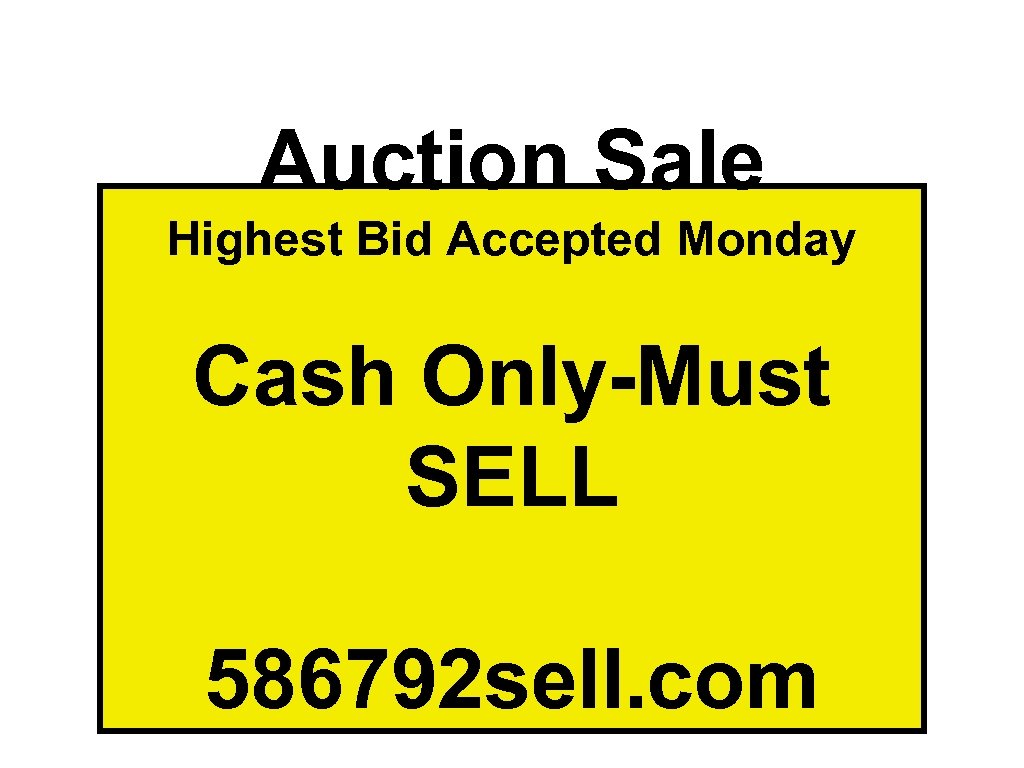 Auction Sale Highest Bid Accepted Monday Cash Only-Must SELL 586792 sell. com 