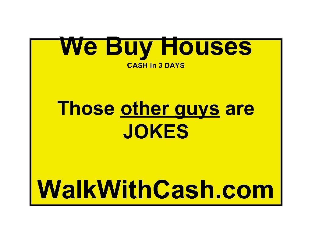 We Buy Houses CASH in 3 DAYS Those other guys are JOKES Walk. With.