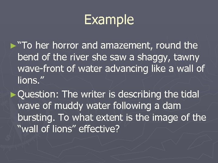 Example ► “To her horror and amazement, round the bend of the river she