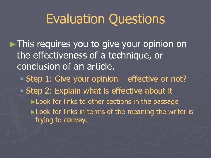 Evaluation Questions ► This requires you to give your opinion on the effectiveness of