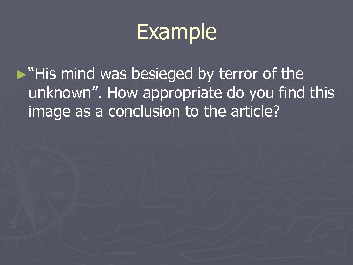 Example ► “His mind was besieged by terror of the unknown”. How appropriate do