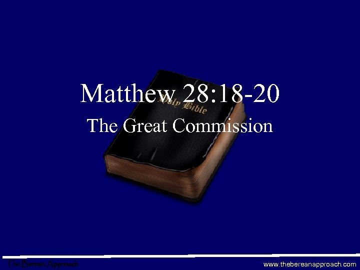 Matthew 28: 18 -20 The Great Commission The Berean Approach www. thebereanapproach. com 