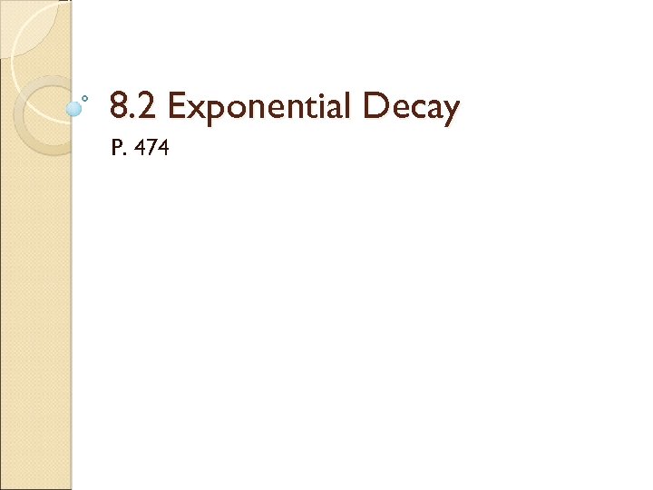 8. 2 Exponential Decay P. 474 