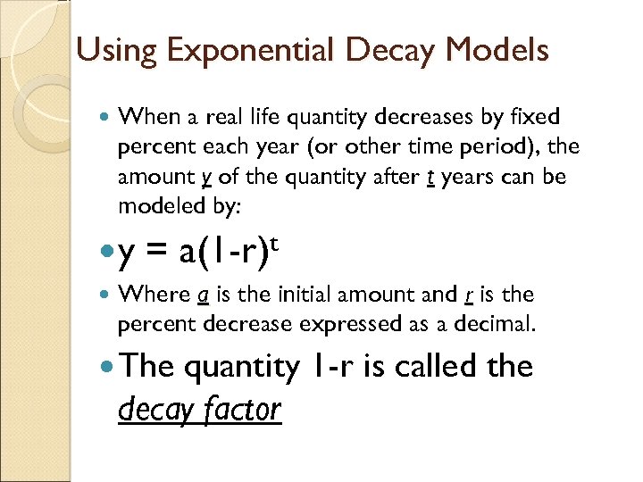 Using Exponential Decay Models When a real life quantity decreases by fixed percent each