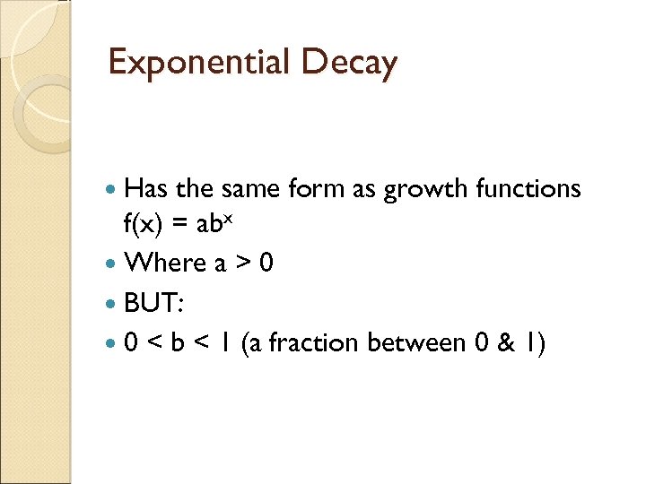 Exponential Decay Has the same form as growth functions f(x) = abx Where a