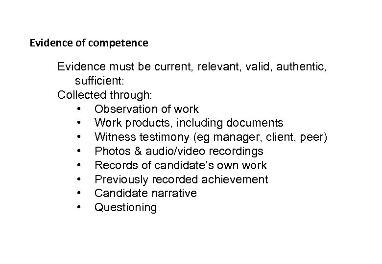 Evidence of competence Evidence must be current, relevant, valid, authentic, sufficient: Collected through: •