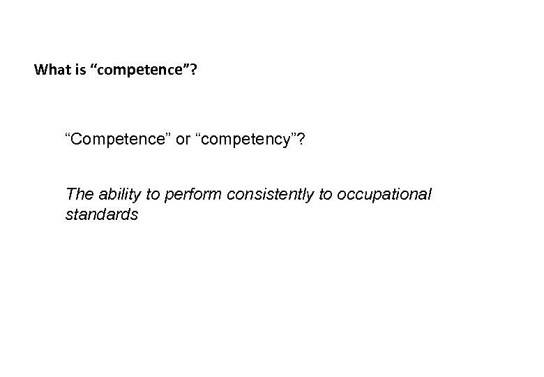 What is “competence”? “Competence” or “competency”? The ability to perform consistently to occupational standards