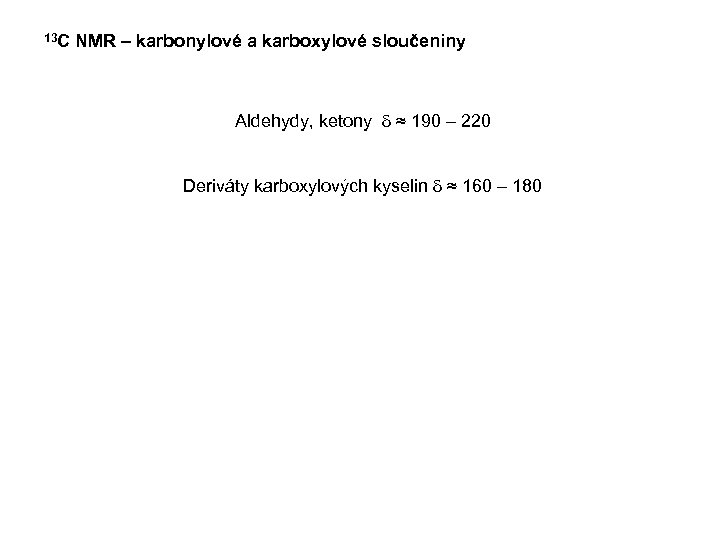 13 C NMR – karbonylové a karboxylové sloučeniny Aldehydy, ketony d ≈ 190 –