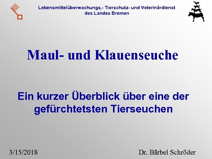 Lebensmittelüberwachungs, - Tierschutz- und Veterinärdienst des Landes Bremen Maul- und Klauenseuche Ein kurzer Überblick