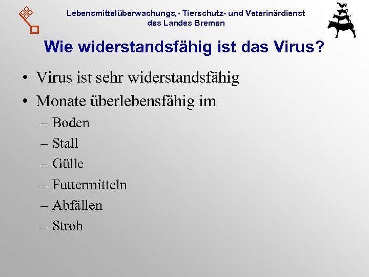 Lebensmittelüberwachungs, - Tierschutz- und Veterinärdienst des Landes Bremen Wie widerstandsfähig ist das Virus? •