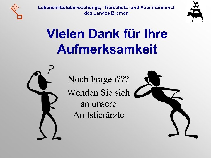 Lebensmittelüberwachungs, - Tierschutz- und Veterinärdienst des Landes Bremen Vielen Dank für Ihre Aufmerksamkeit Noch
