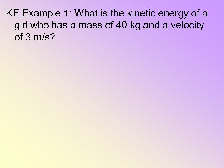 KE Example 1: What is the kinetic energy of a girl who has a