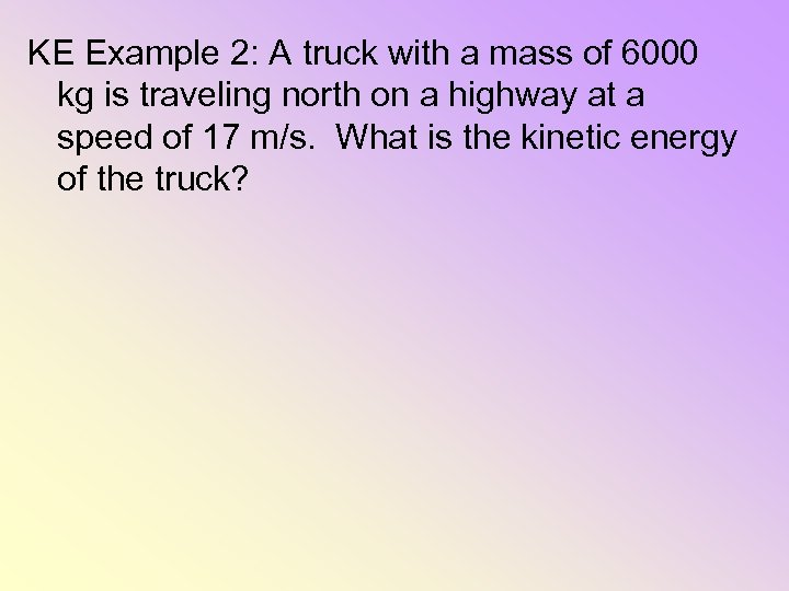 KE Example 2: A truck with a mass of 6000 kg is traveling north