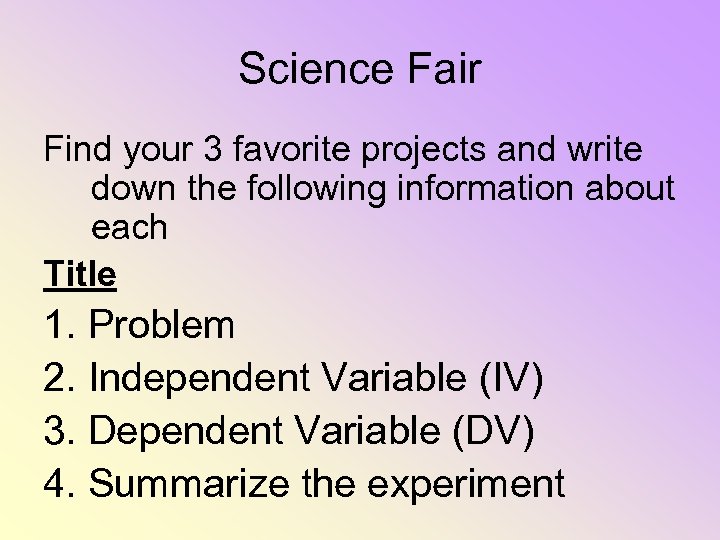 Science Fair Find your 3 favorite projects and write down the following information about