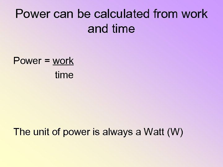 Power can be calculated from work and time Power = work time The unit
