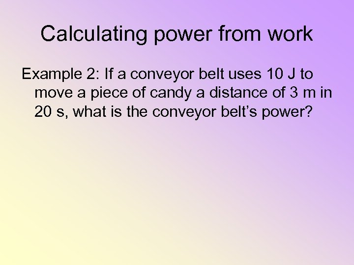 Calculating power from work Example 2: If a conveyor belt uses 10 J to