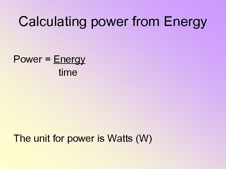 Calculating power from Energy Power = Energy time The unit for power is Watts