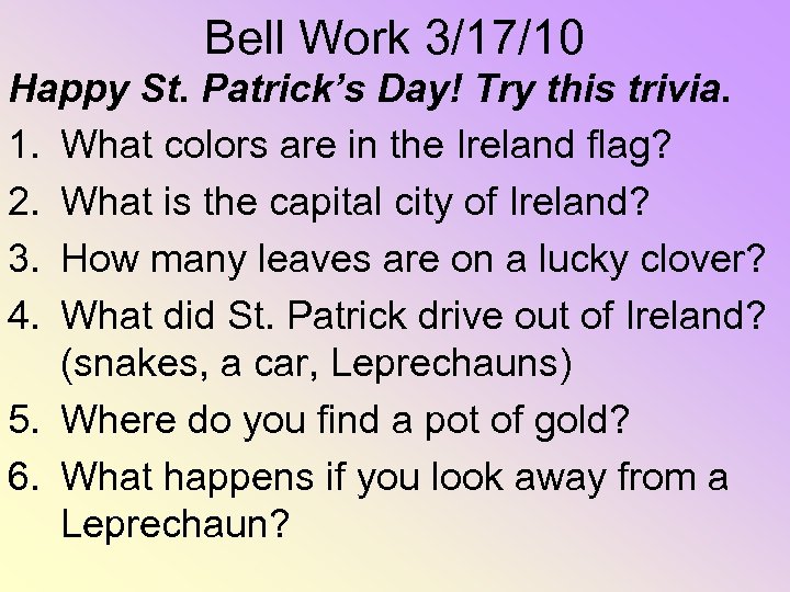 Bell Work 3/17/10 Happy St. Patrick’s Day! Try this trivia. 1. What colors are