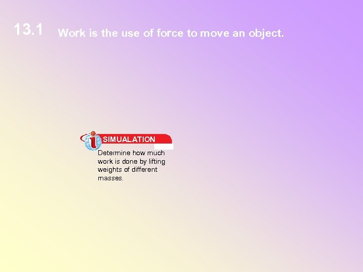 13. 1 Work is the use of force to move an object. SIMUALATION Determine