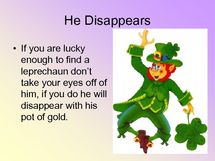 He Disappears • If you are lucky enough to find a leprechaun don’t take